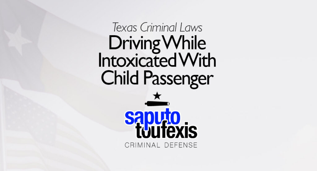The Texas DWI With Child Passenger Law Penal Code §49.045