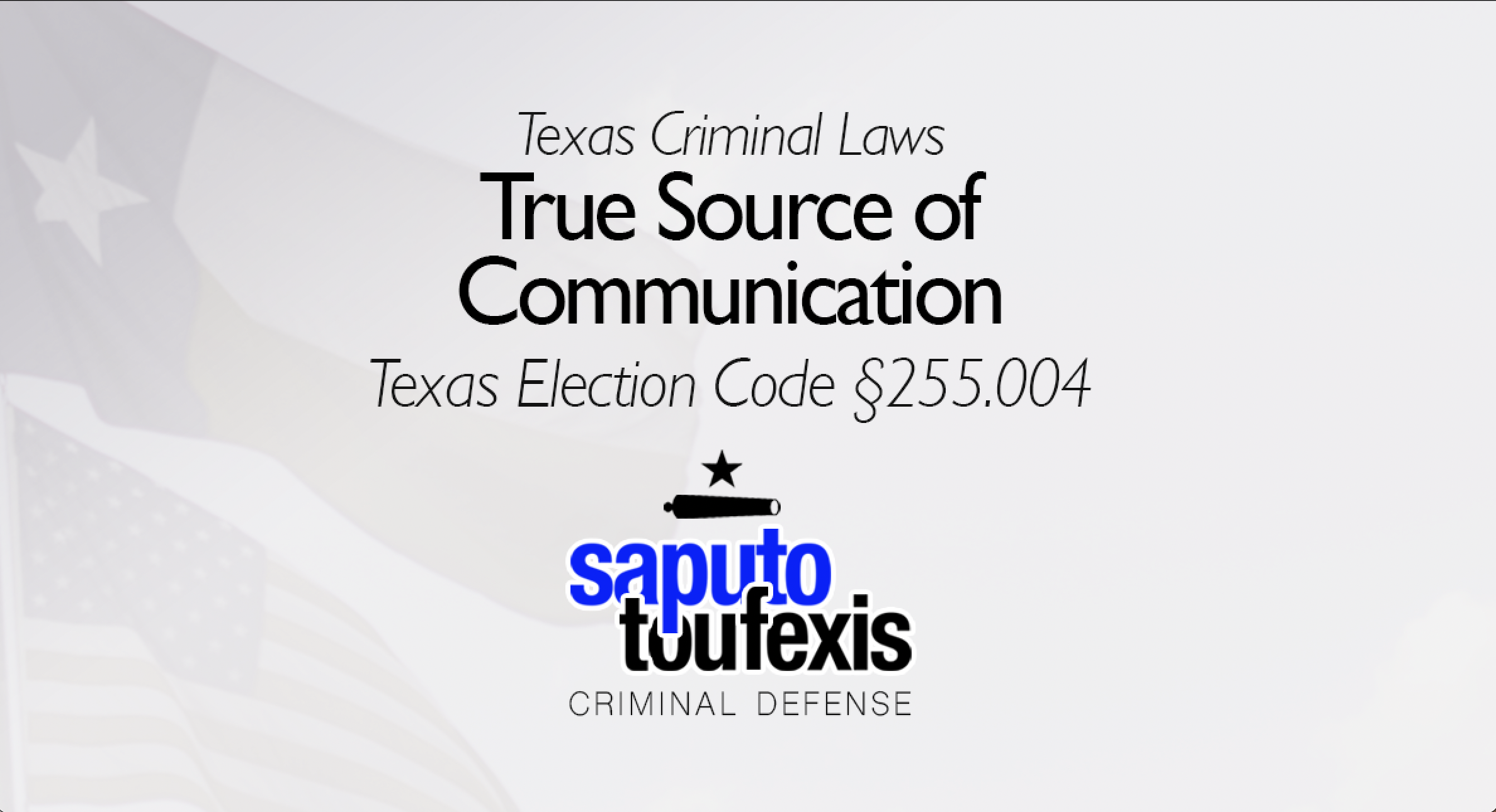 True Source of Communication | Texas Election Code 255.004 text over Texas and American flags