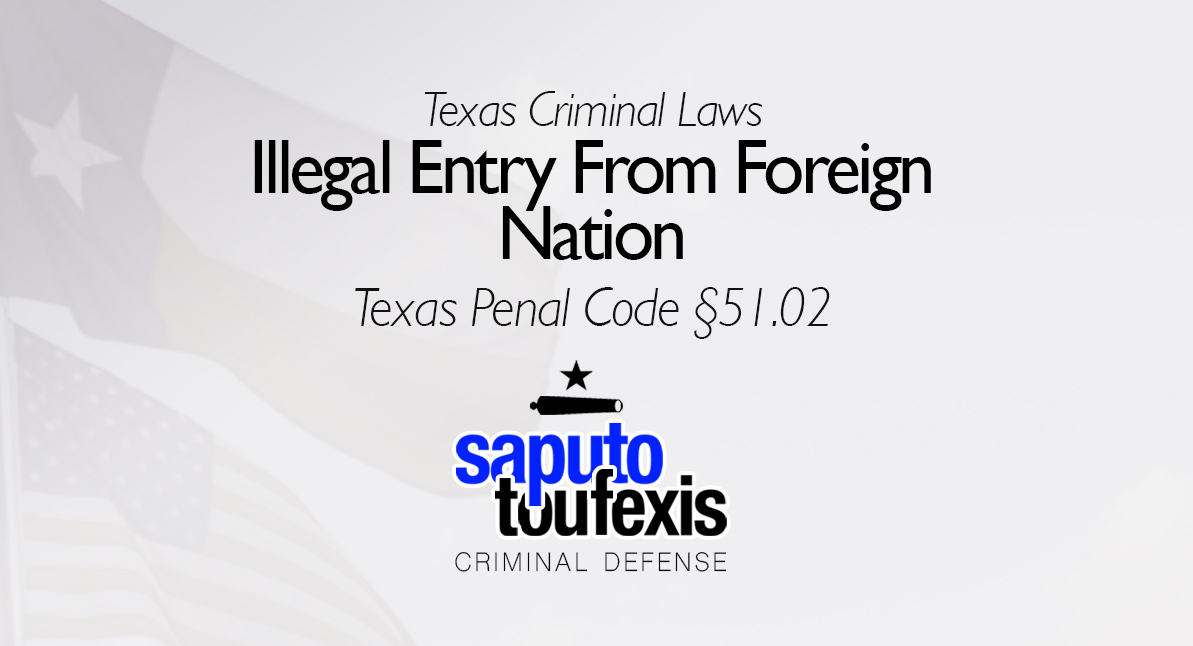 Illegal Entry From Foreign Nation text over Texas and American flags with Saputo Toufexis logo