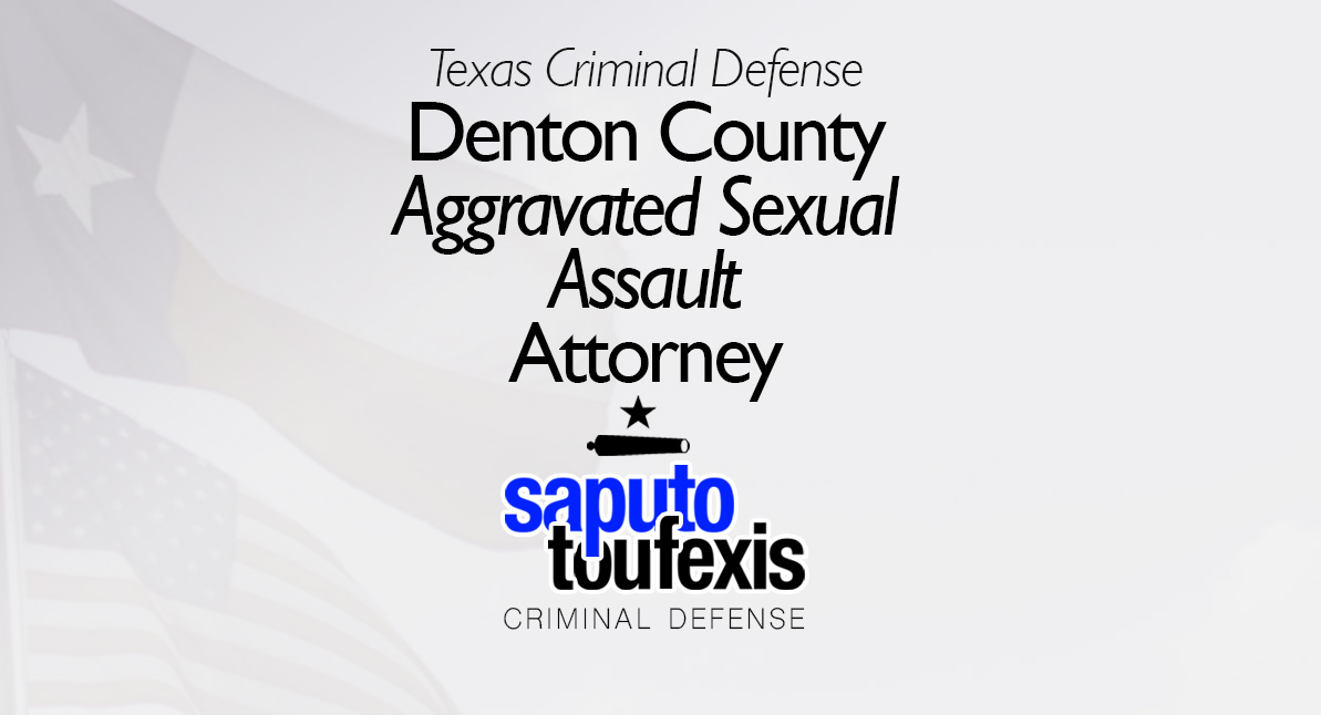 Denton County Aggravated Sexual Assault Attorney text above Saputo Toufexis logo with Texas flag background