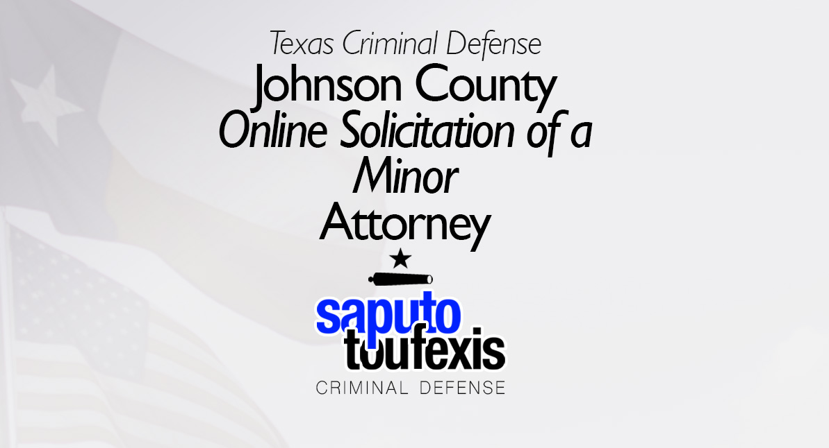 Johnson County Online Solicitation of a Minor Attorney text above Saputo Toufexis logo with Texas flag background