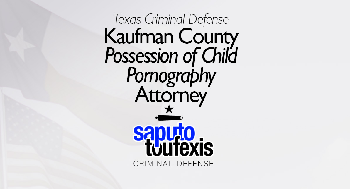 Kaufman County Possession of Child Pornography Attorney text above Saputo Toufexis logo with Texas flag background