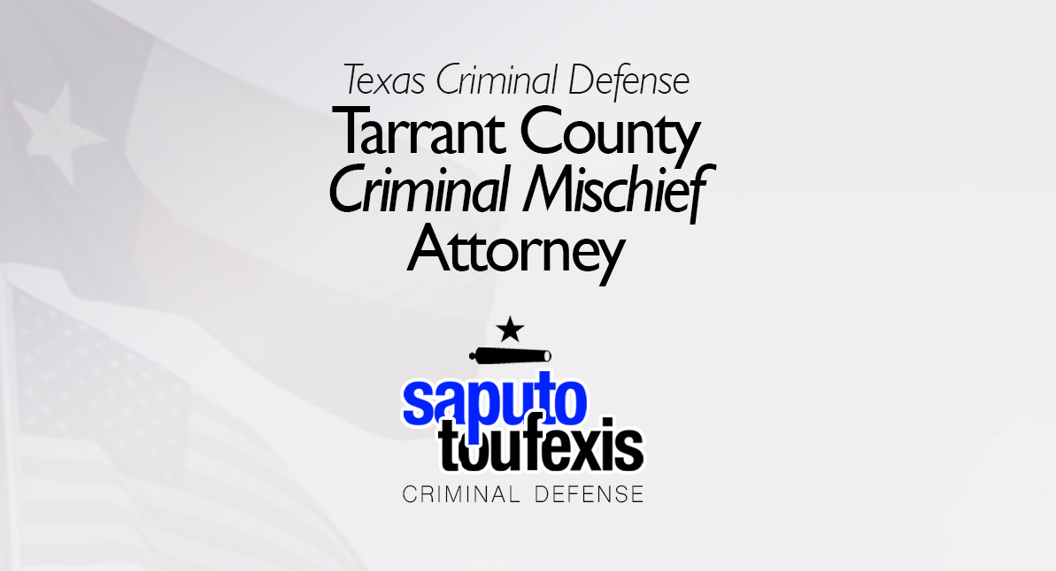 Tarrant County Criminal Mischief Attorney text above Saputo Toufexis logo with Texas flag background