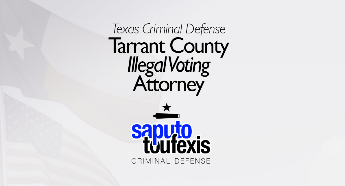 Tarrant County Illegal Voting Attorney text above Saputo Toufexis logo with Texas flag background