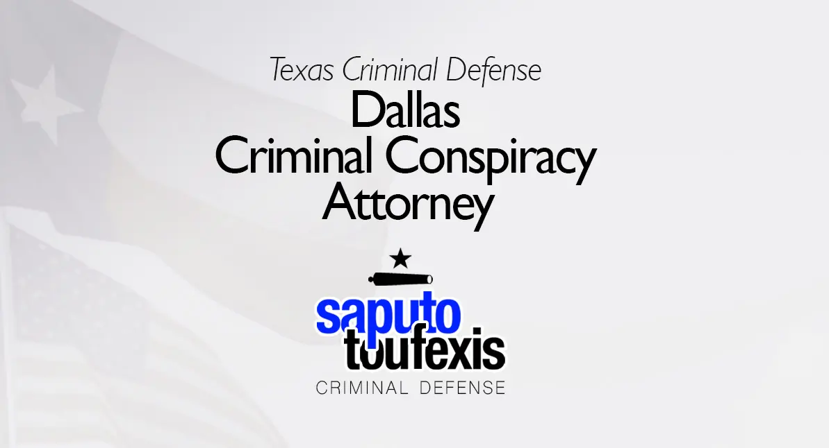 Dallas Criminal Conspiracy Attorney text above Saputo Toufexis logo with Texas flag background