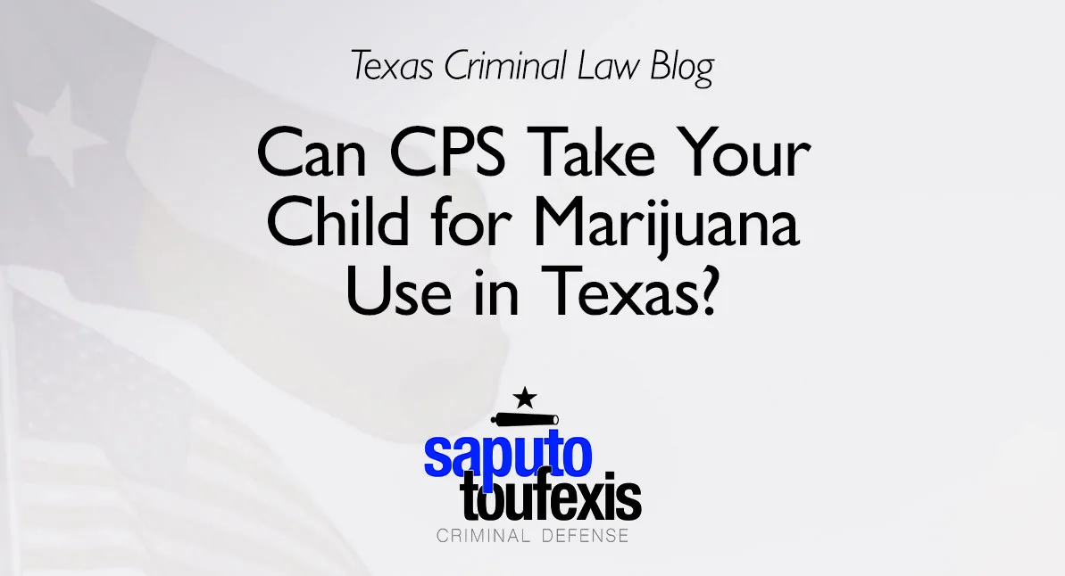 Can CPS Take Your Child for Marijuana Use in Texas? text above Saputo Toufexis logo and Texas flag