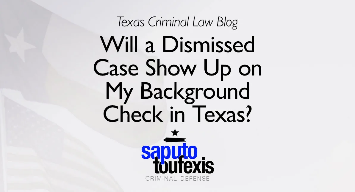 Will a Dismissed Case Show Up on My Background Check in Texas? text above Saputo Toufexis Criminal Defense logo with Texas flag background