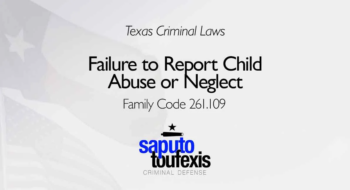 Texas Criminal Laws text and Failure to Report Child Abuse or Neglect text above Saputo Toufexis Logo with Texas flag background
