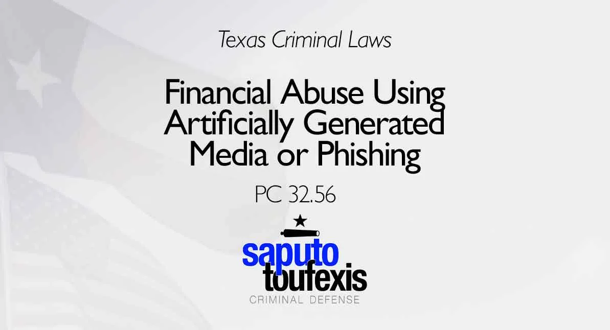 Texas Criminal Laws text and Financial Abuse Using Artificially Generated Media or Phishing text above Saputo Toufexis Criminal Defense Logo with Texas flag background