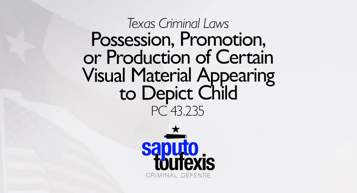 Possession, Promotion, or Production of Certain Visual Material Appearing to Depict Child text above Saputo Toufexis logo with Texas flag background